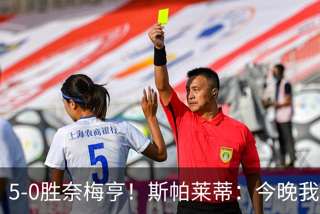 5-0胜奈梅亨！斯帕莱蒂：今晚我们用脑子踢球了，比上一场更聪明